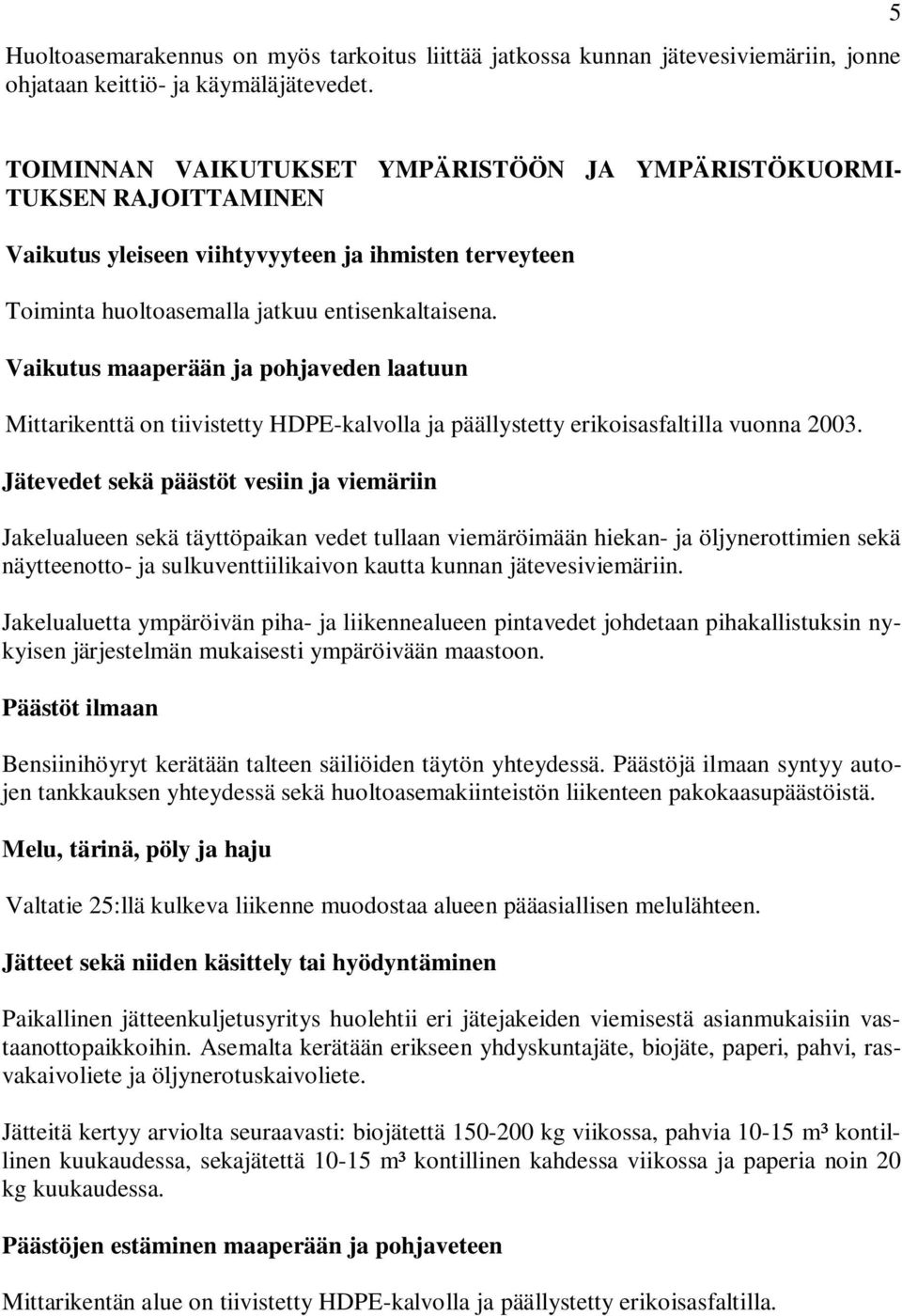 Vaikutus maaperään ja pohjaveden laatuun Mittarikenttä on tiivistetty HDPE-kalvolla ja päällystetty erikoisasfaltilla vuonna 2003.