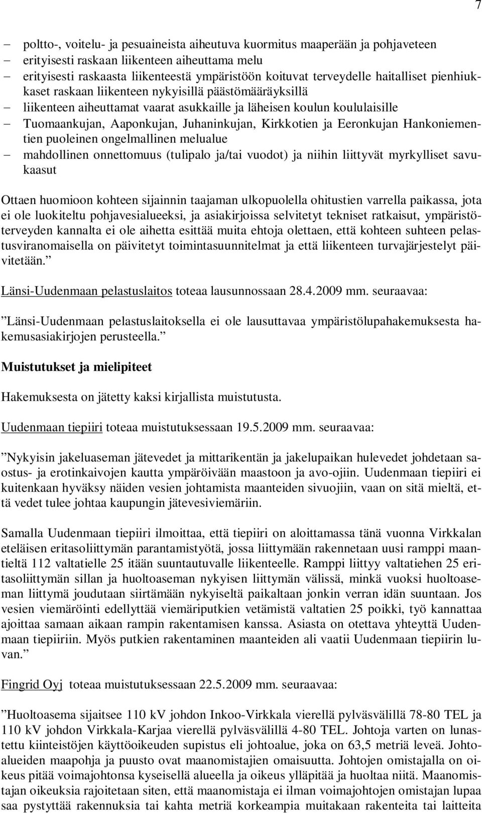 ja Eeronkujan Hankoniementien puoleinen ongelmallinen melualue mahdollinen onnettomuus (tulipalo ja/tai vuodot) ja niihin liittyvät myrkylliset savukaasut Ottaen huomioon kohteen sijainnin taajaman