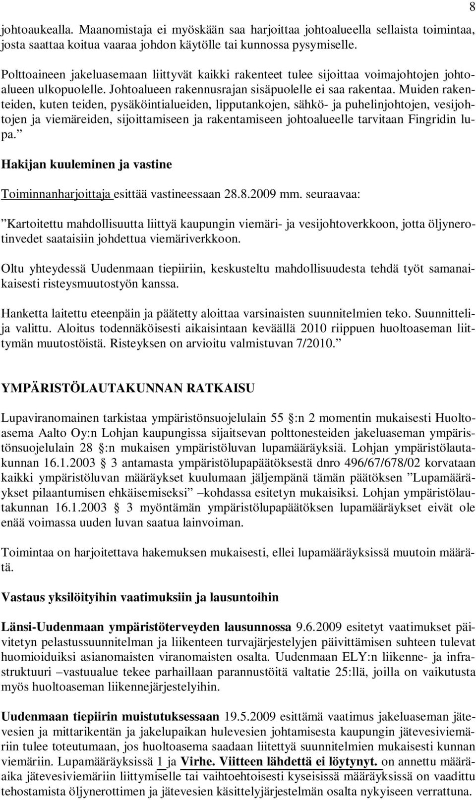 Muiden rakenteiden, kuten teiden, pysäköintialueiden, lipputankojen, sähkö- ja puhelinjohtojen, vesijohtojen ja viemäreiden, sijoittamiseen ja rakentamiseen johtoalueelle tarvitaan Fingridin lupa.
