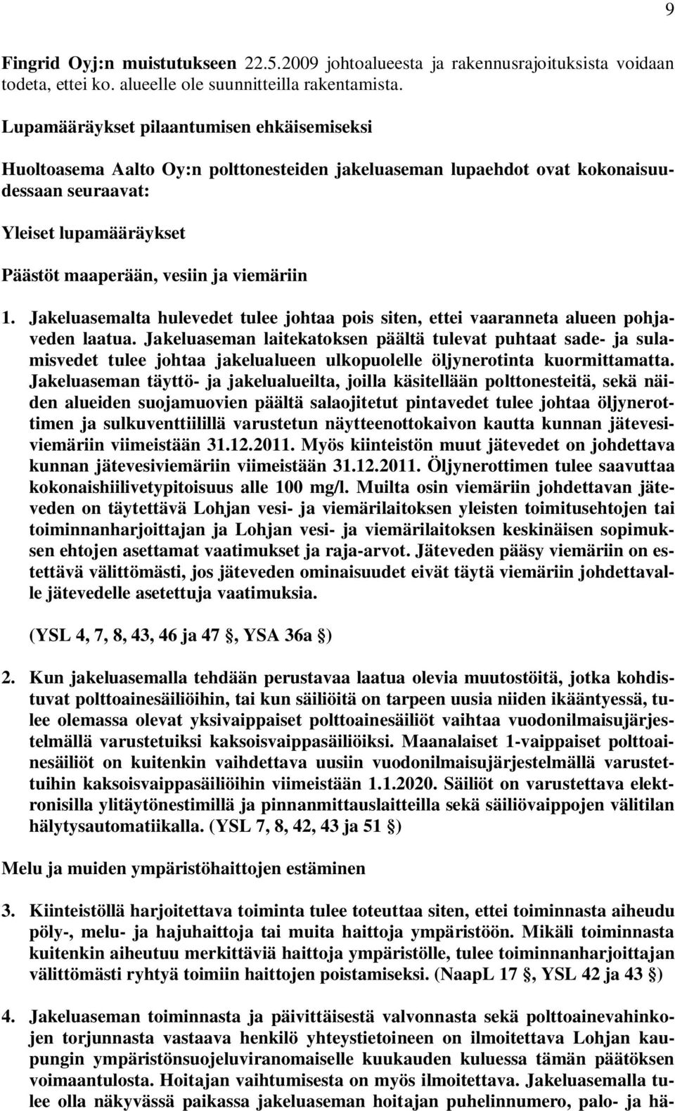 viemäriin 1. Jakeluasemalta hulevedet tulee johtaa pois siten, ettei vaaranneta alueen pohjaveden laatua.