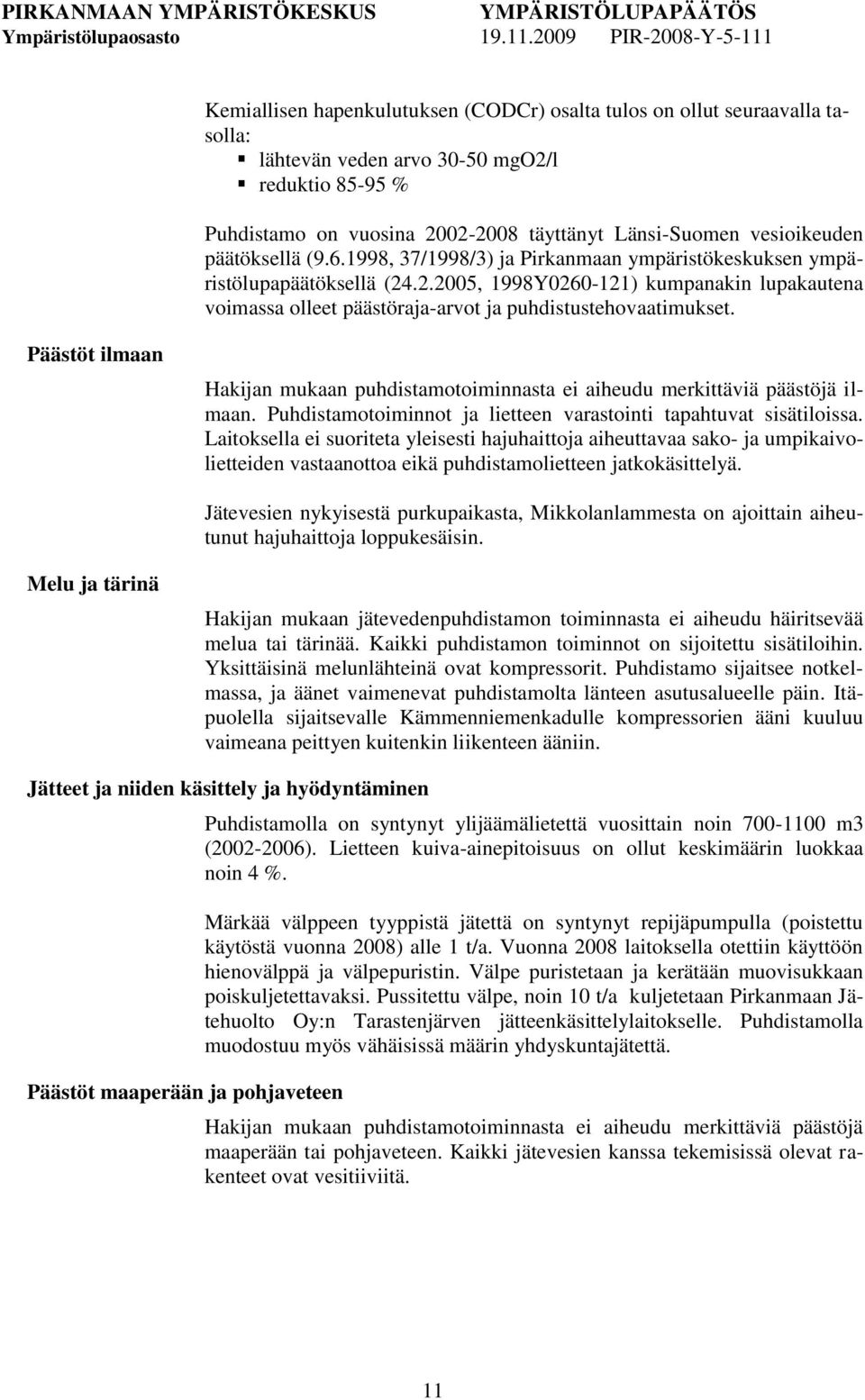 Päästöt ilmaan Hakijan mukaan puhdistamotoiminnasta ei aiheudu merkittäviä päästöjä ilmaan. Puhdistamotoiminnot ja lietteen varastointi tapahtuvat sisätiloissa.