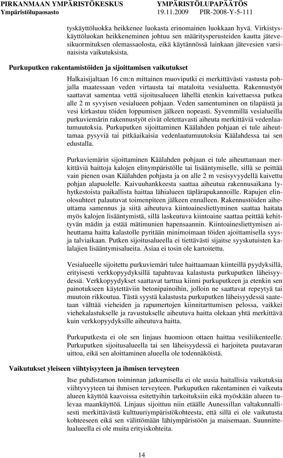 Purkuputken rakentamistöiden ja sijoittamisen vaikutukset Halkaisijaltaan 16 cm:n mittainen muoviputki ei merkittävästi vastusta pohjalla maatessaan veden virtausta tai mataloita vesialuetta.