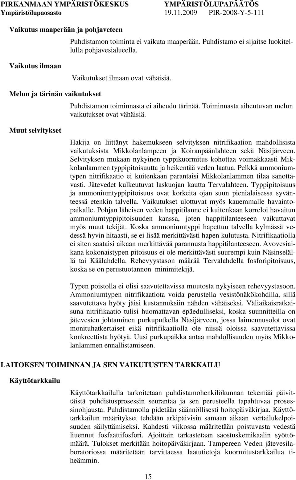 Muut selvitykset Hakija on liittänyt hakemukseen selvityksen nitrifikaation mahdollisista vaikutuksista Mikkolanlampeen ja Koiranpäänlahteen sekä Näsijärveen.