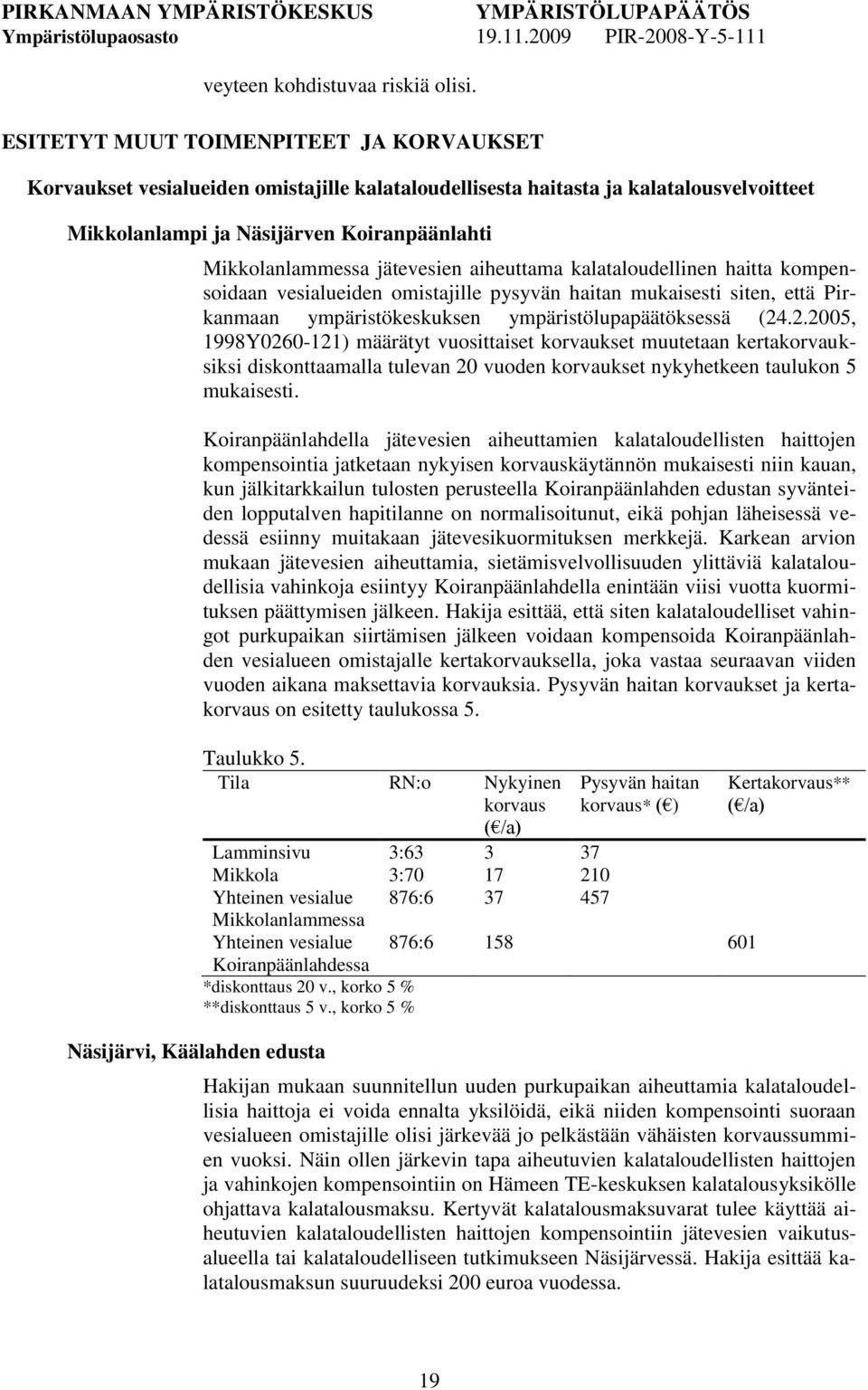 jätevesien aiheuttama kalataloudellinen haitta kompensoidaan vesialueiden omistajille pysyvän haitan mukaisesti siten, että Pirkanmaan ympäristökeskuksen ympäristölupapäätöksessä (24