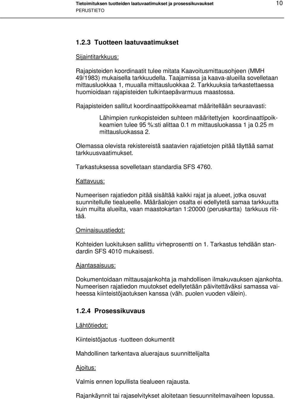 Taajamissa ja kaava-alueilla sovelletaan mittausluokkaa 1, muualla mittausluokkaa 2. Tarkkuuksia tarkastettaessa huomioidaan rajapisteiden tulkintaepävarmuus maastossa.