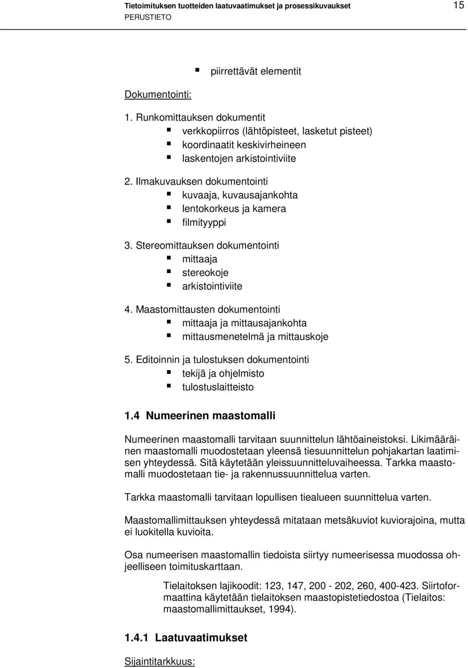 stereokoje! arkistointiviite 4. Maastomittausten dokumentointi! mittaaja ja mittausajankohta! mittausmenetelmä ja mittauskoje 5. Editoinnin ja tulostuksen dokumentointi! tekijä ja ohjelmisto!