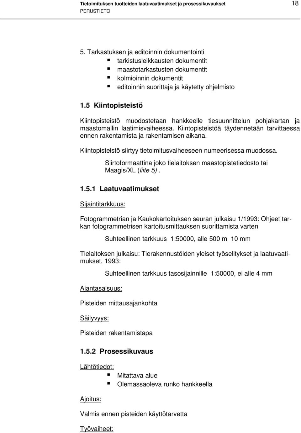 Kiintopisteistöä täydennetään tarvittaessa ennen rakentamista ja rakentamisen aikana. Kiintopisteistö siirtyy tietoimitusvaiheeseen numeerisessa muodossa.