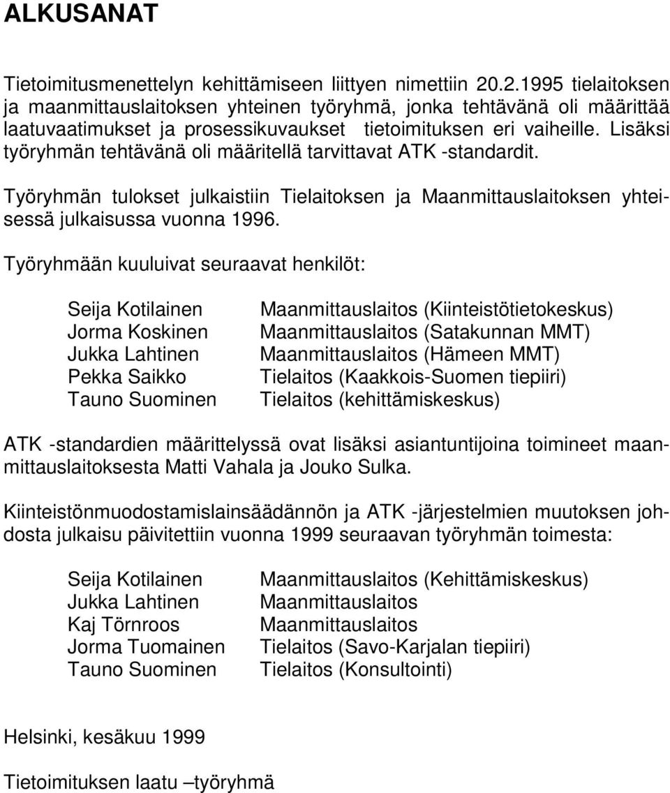 Lisäksi työryhmän tehtävänä oli määritellä tarvittavat ATK -standardit. Työryhmän tulokset julkaistiin Tielaitoksen ja Maanmittauslaitoksen yhteisessä julkaisussa vuonna 1996.