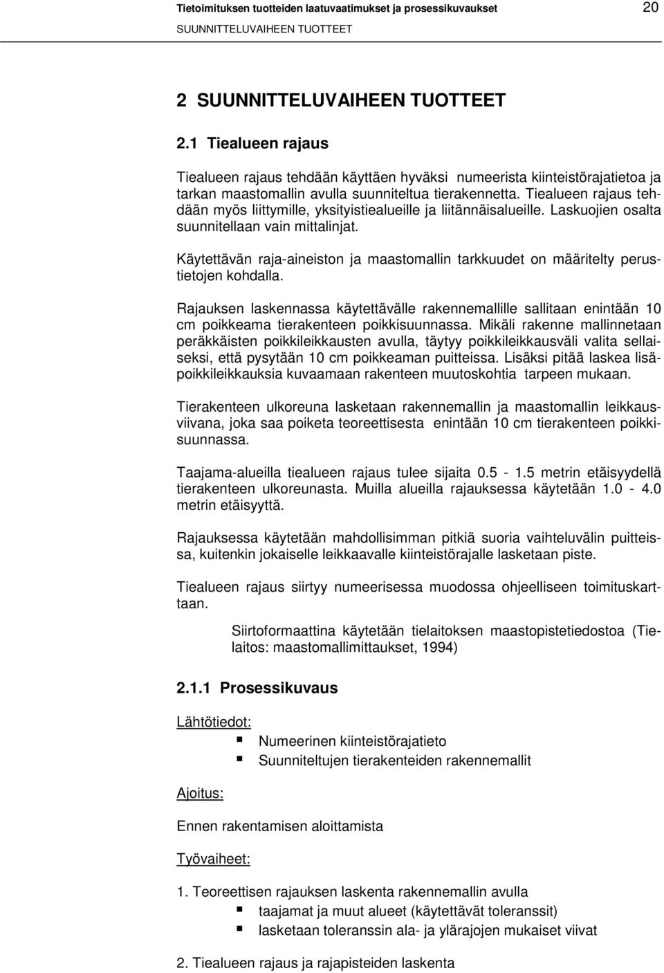 Tiealueen rajaus tehdään myös liittymille, yksityistiealueille ja liitännäisalueille. Laskuojien osalta suunnitellaan vain mittalinjat.