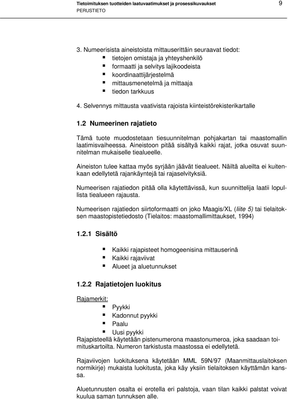 2 Numeerinen rajatieto Tämä tuote muodostetaan tiesuunnitelman pohjakartan tai maastomallin laatimisvaiheessa. Aineistoon pitää sisältyä kaikki rajat, jotka osuvat suunnitelman mukaiselle tiealueelle.