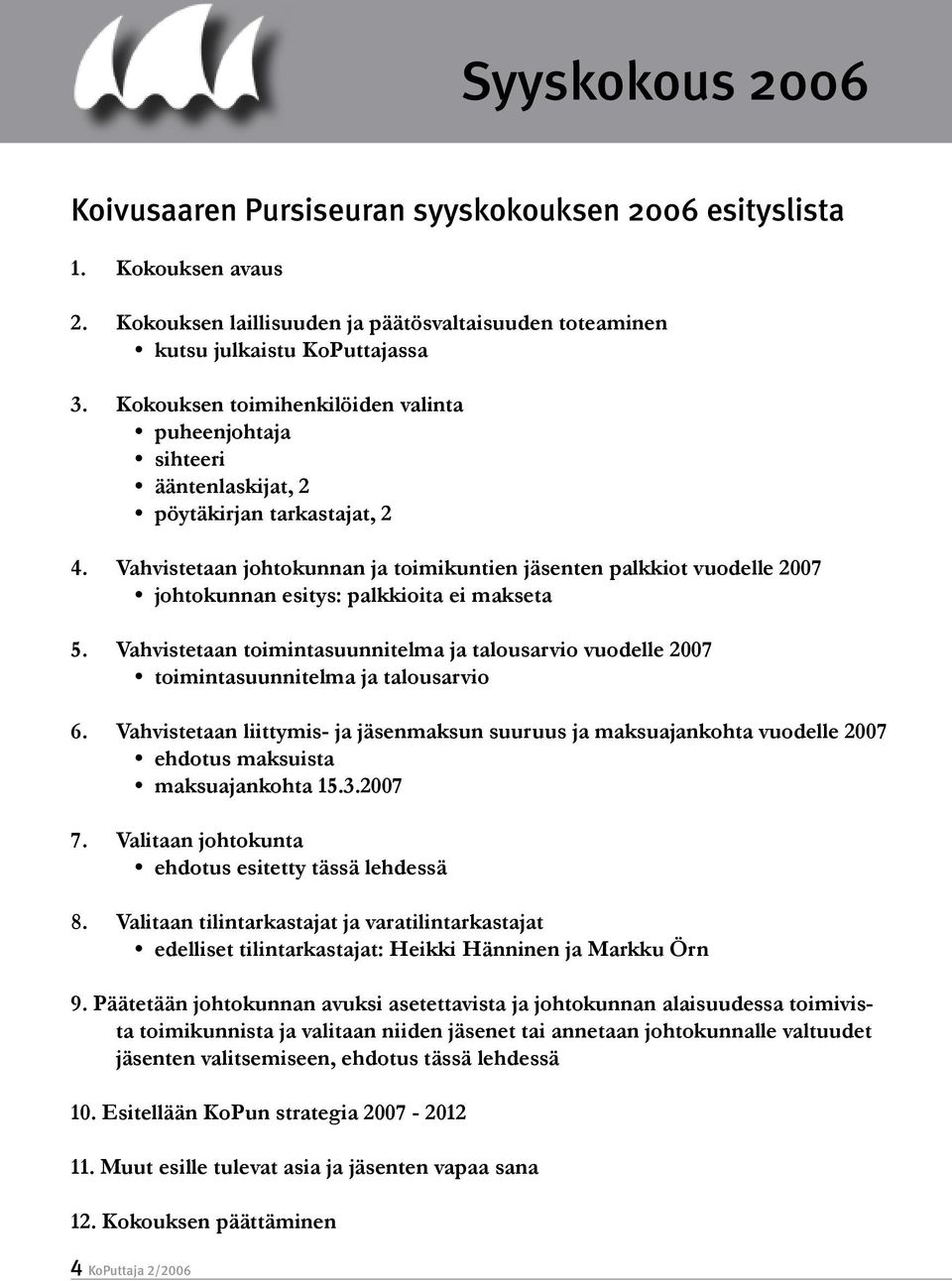 Vahvistetaan johtokunnan ja toimikuntien jäsenten palkkiot vuodelle 2007 johtokunnan esitys: palkkioita ei makseta 5.