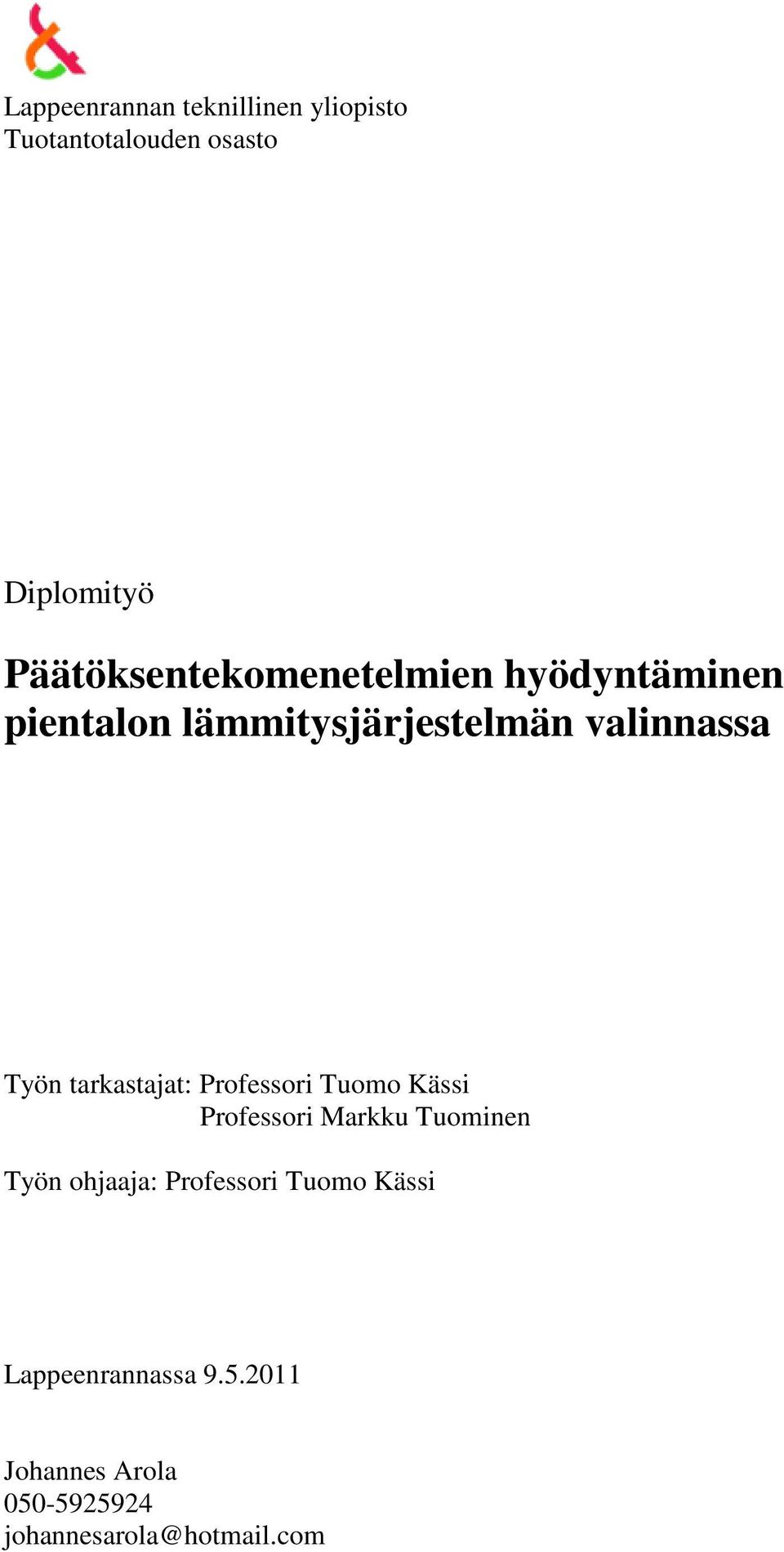 Työn tarkastajat: Professori Tuomo Kässi Professori Markku Tuominen Työn ohjaaja: