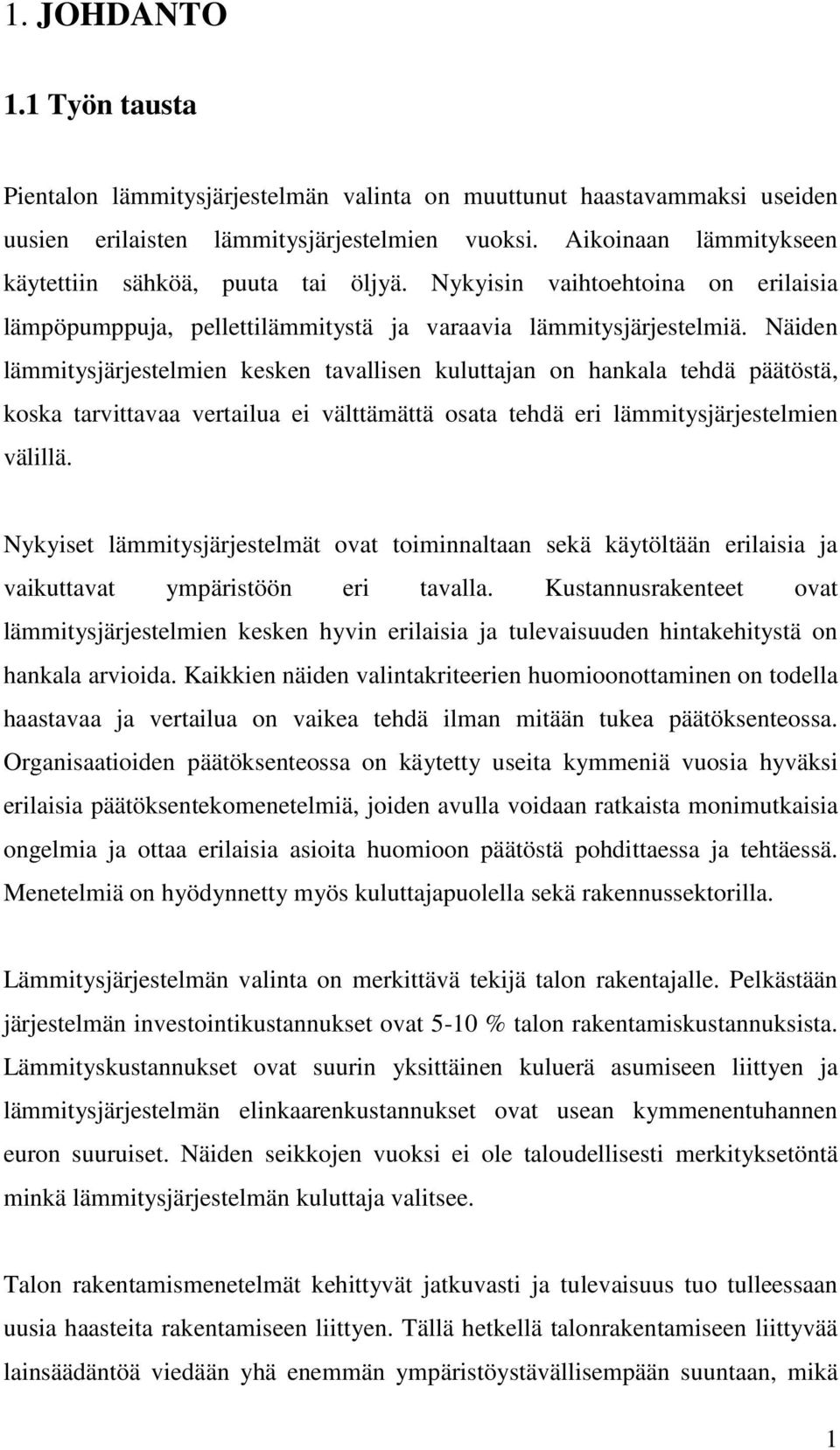 Näiden lämmitysjärjestelmien kesken tavallisen kuluttajan on hankala tehdä päätöstä, koska tarvittavaa vertailua ei välttämättä osata tehdä eri lämmitysjärjestelmien välillä.