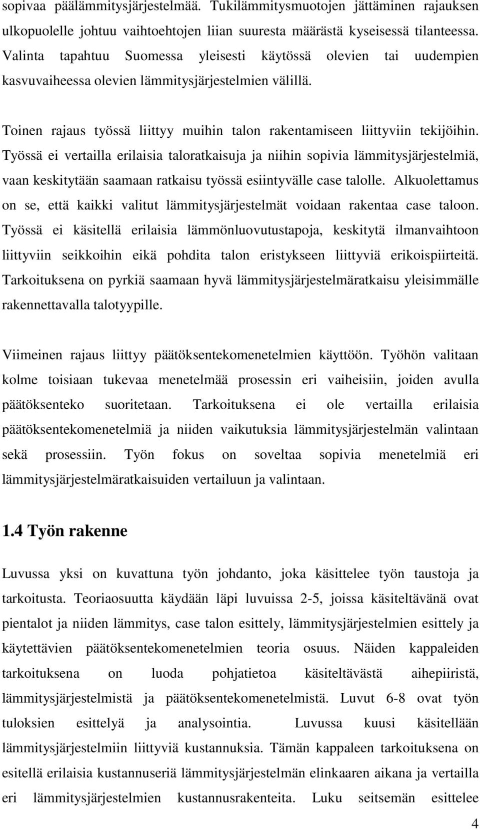 Työssä ei vertailla erilaisia taloratkaisuja ja niihin sopivia lämmitysjärjestelmiä, vaan keskitytään saamaan ratkaisu työssä esiintyvälle case talolle.