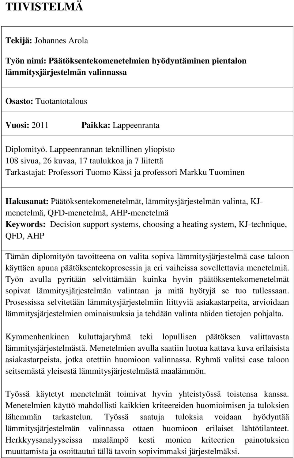 lämmitysjärjestelmän valinta, KJmenetelmä, QFD-menetelmä, AHP-menetelmä Keywords: Decision support systems, choosing a heating system, KJ-technique, QFD, AHP Tämän diplomityön tavoitteena on valita