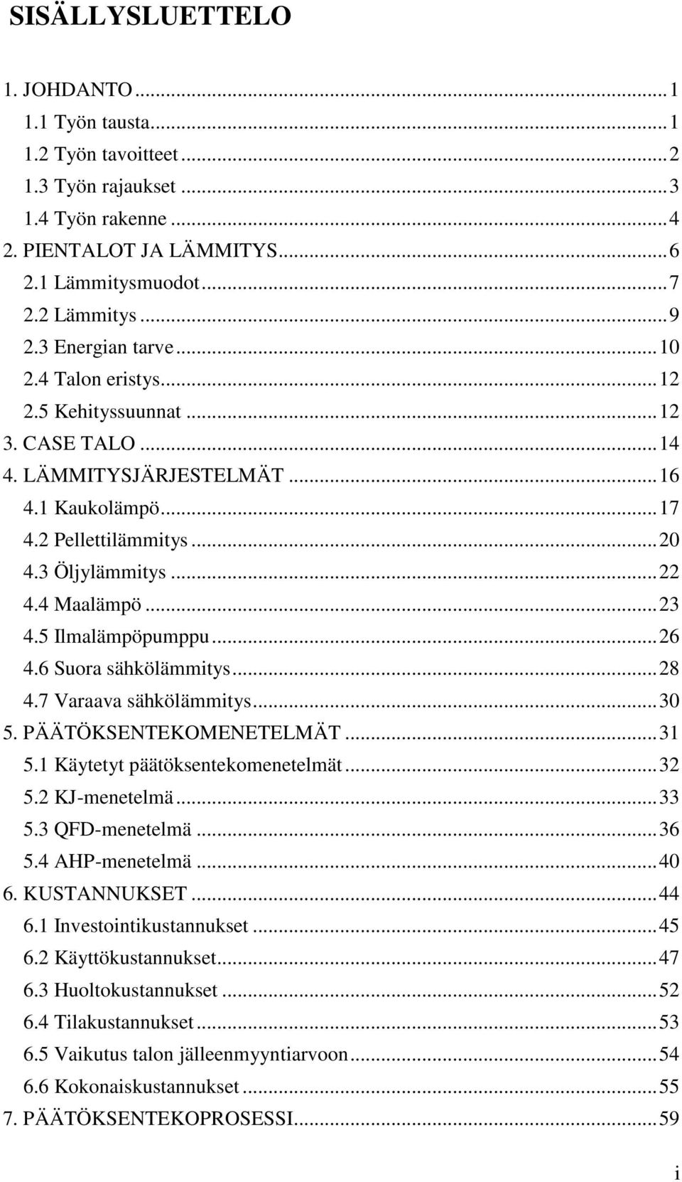 4 Maalämpö... 23 4.5 Ilmalämpöpumppu... 26 4.6 Suora sähkölämmitys... 28 4.7 Varaava sähkölämmitys... 30 5. PÄÄTÖKSENTEKOMENETELMÄT... 31 5.1 Käytetyt päätöksentekomenetelmät... 32 5.2 KJ-menetelmä.