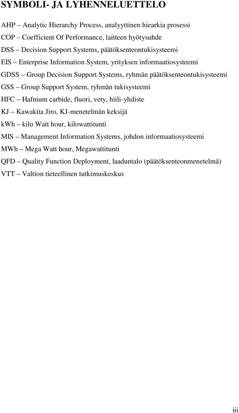 System, ryhmän tukisysteemi HFC Hafnium carbide, fluori, vety, hiili-yhdiste KJ Kawakita Jiro, KJ-menetelmän keksijä kwh kilo Watt hour, kilowattitunti MIS Management Information