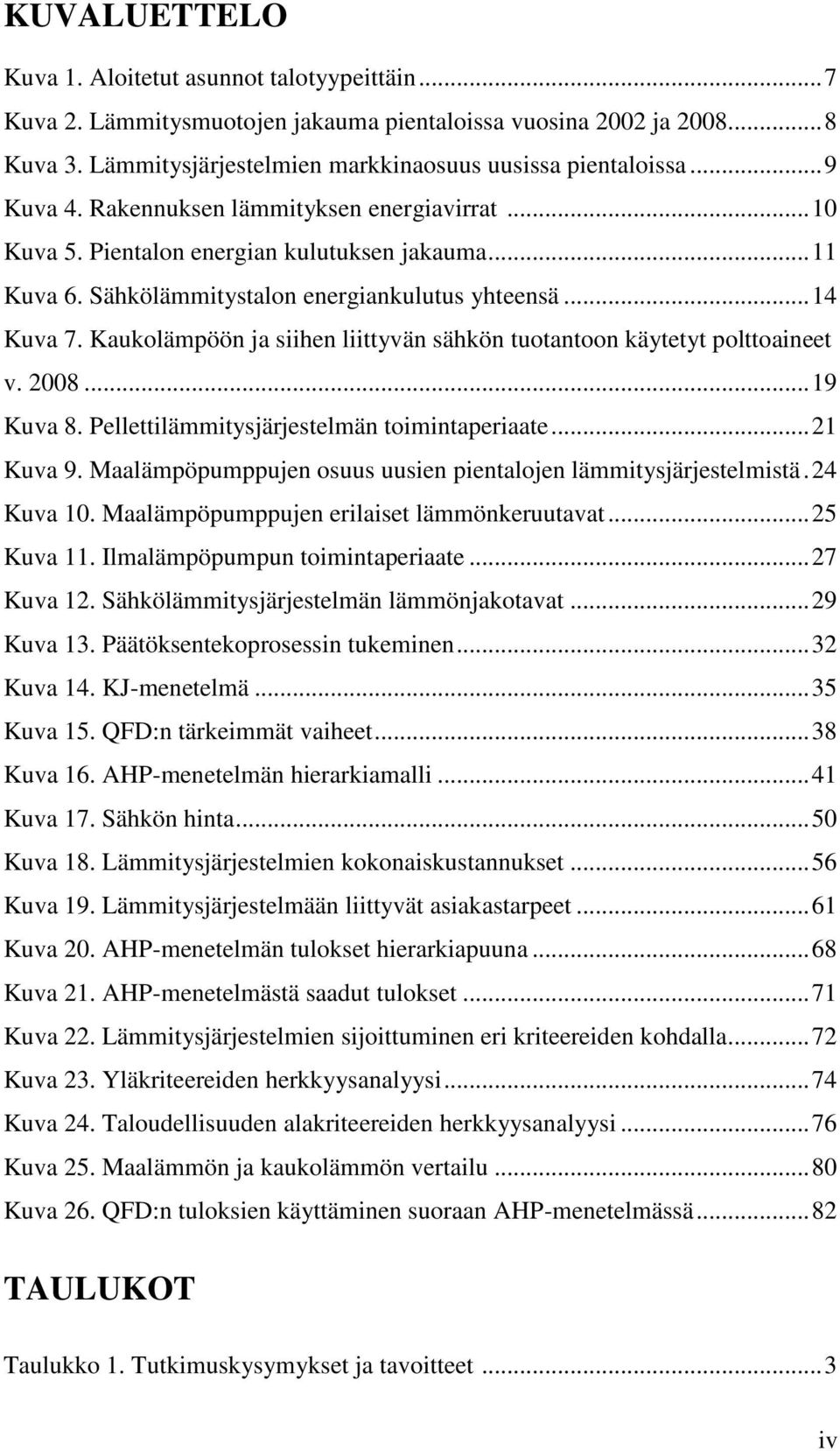 Kaukolämpöön ja siihen liittyvän sähkön tuotantoon käytetyt polttoaineet v. 2008... 19 Kuva 8. Pellettilämmitysjärjestelmän toimintaperiaate... 21 Kuva 9.