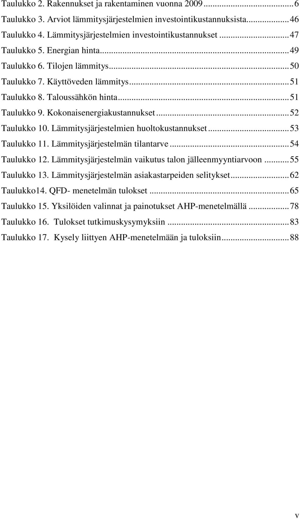 .. 52 Taulukko 10. Lämmitysjärjestelmien huoltokustannukset... 53 Taulukko 11. Lämmitysjärjestelmän tilantarve... 54 Taulukko 12. Lämmitysjärjestelmän vaikutus talon jälleenmyyntiarvoon.