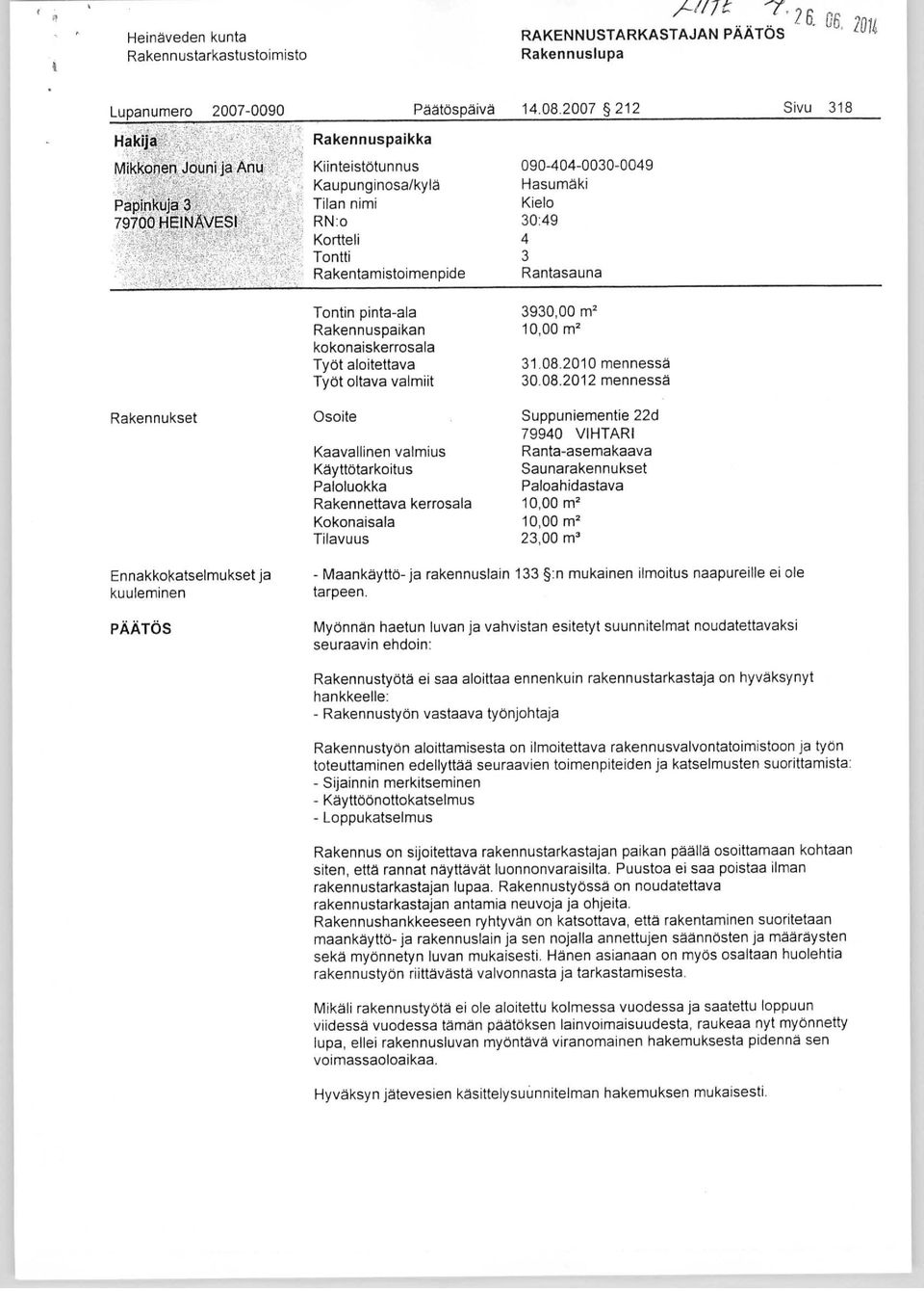 Rakennuspaikan kokonaiskerrosala Työt aloitettava Työt oltava valmiit 090-404-0030-0049 Hasumäki Kielo 30:49 4 3 Rantasauna 3930,00 m2 10,00 m2 31.08.