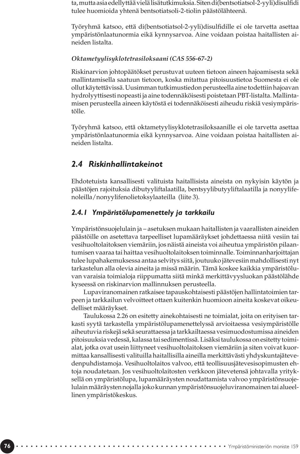 Oktametyylisyklotetrasiloksaani (CAS 556-67-2) Riskinarvion johtopäätökset perustuvat uuteen tietoon aineen hajoamisesta sekä mallintamisella saatuun tietoon, koska mitattua pitoisuustietoa Suomesta