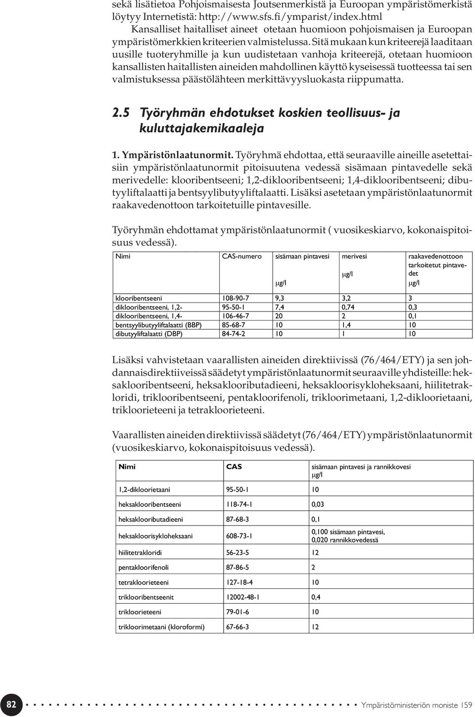 Sitä mukaan kun kriteerejä laaditaan uusille tuoteryhmille ja kun uudistetaan vanhoja kriteerejä, otetaan huomioon kansallisten haitallisten aineiden mahdollinen käyttö kyseisessä tuotteessa tai sen