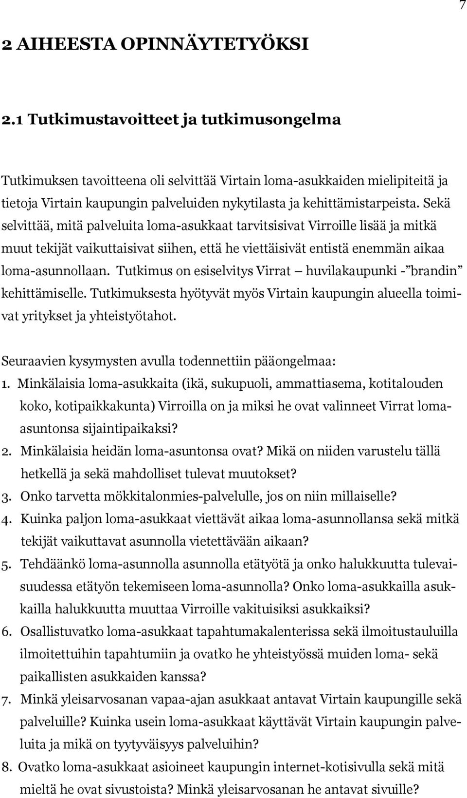 Sekä selvittää, mitä palveluita loma-asukkaat tarvitsisivat Virroille lisää ja mitkä muut tekijät vaikuttaisivat siihen, että he viettäisivät entistä enemmän aikaa loma-asunnollaan.