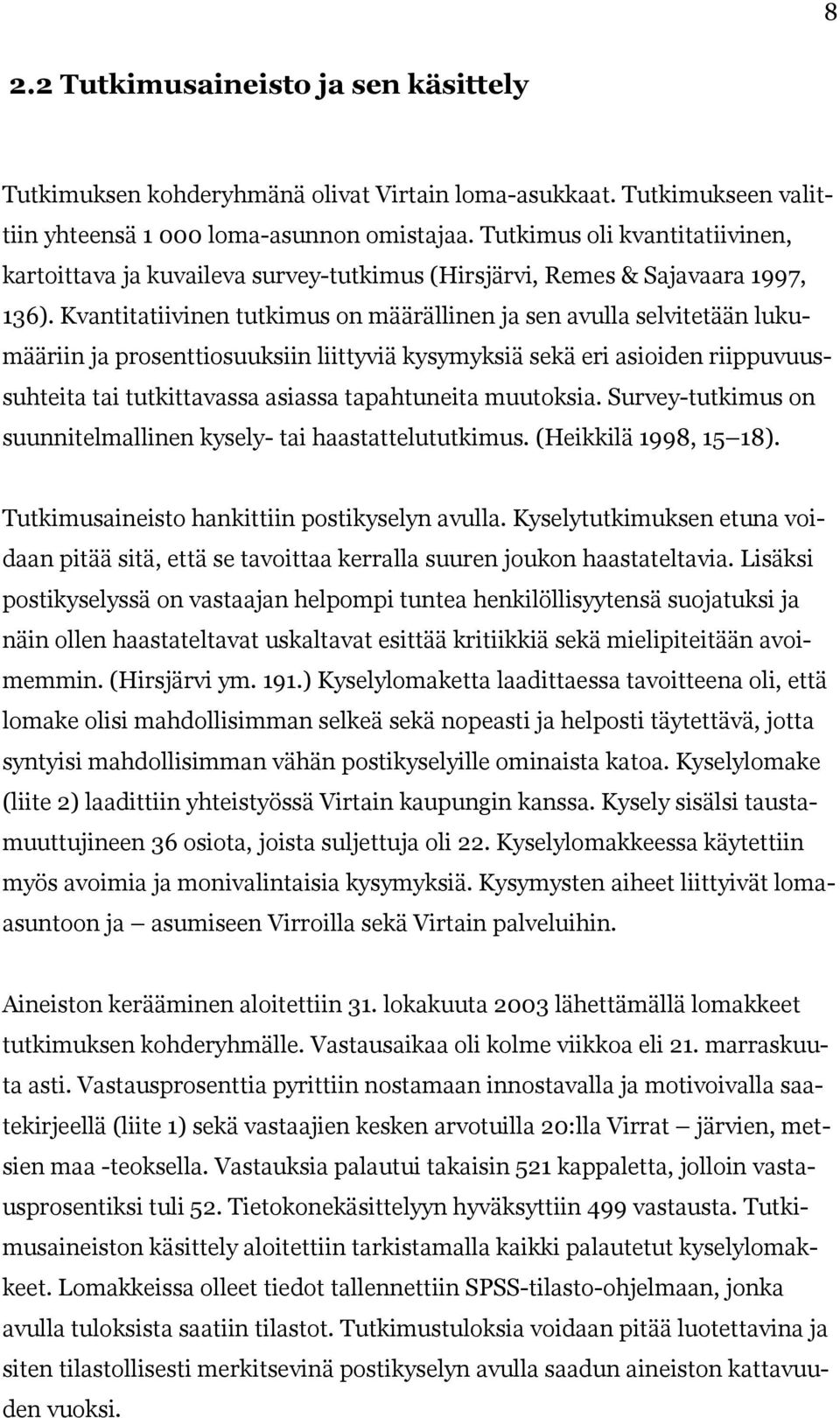 Kvantitatiivinen tutkimus on määrällinen ja sen avulla selvitetään lukumääriin ja prosenttiosuuksiin liittyviä kysymyksiä sekä eri asioiden riippuvuussuhteita tai tutkittavassa asiassa tapahtuneita