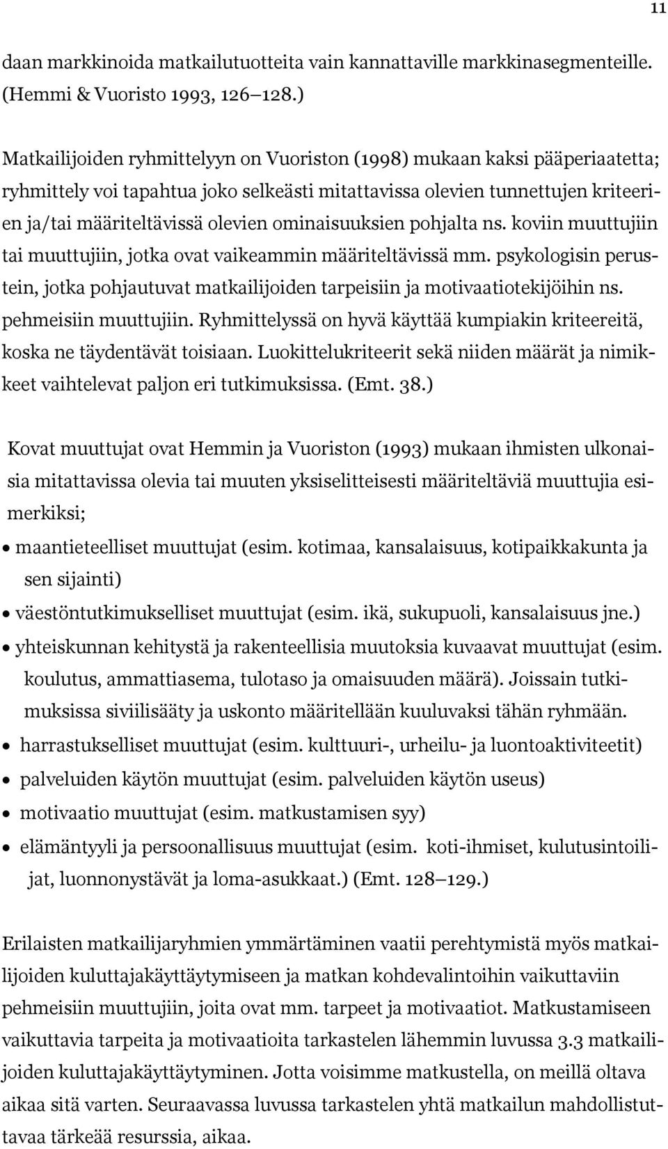 ominaisuuksien pohjalta ns. koviin muuttujiin tai muuttujiin, jotka ovat vaikeammin määriteltävissä mm. psykologisin perustein, jotka pohjautuvat matkailijoiden tarpeisiin ja motivaatiotekijöihin ns.