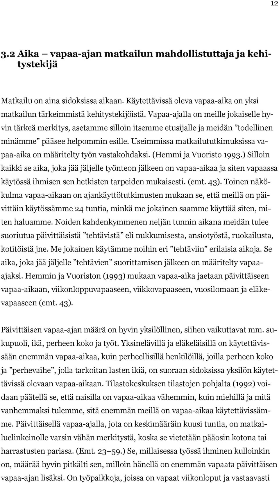 Useimmissa matkailututkimuksissa vapaa-aika on määritelty työn vastakohdaksi. (Hemmi ja Vuoristo 1993.