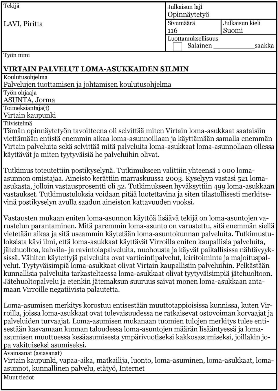 saataisiin viettämään entistä enemmin aikaa loma-asunnoillaan ja käyttämään samalla enemmän Virtain palveluita sekä selvittää mitä palveluita loma-asukkaat loma-asunnollaan ollessa käyttävät ja miten