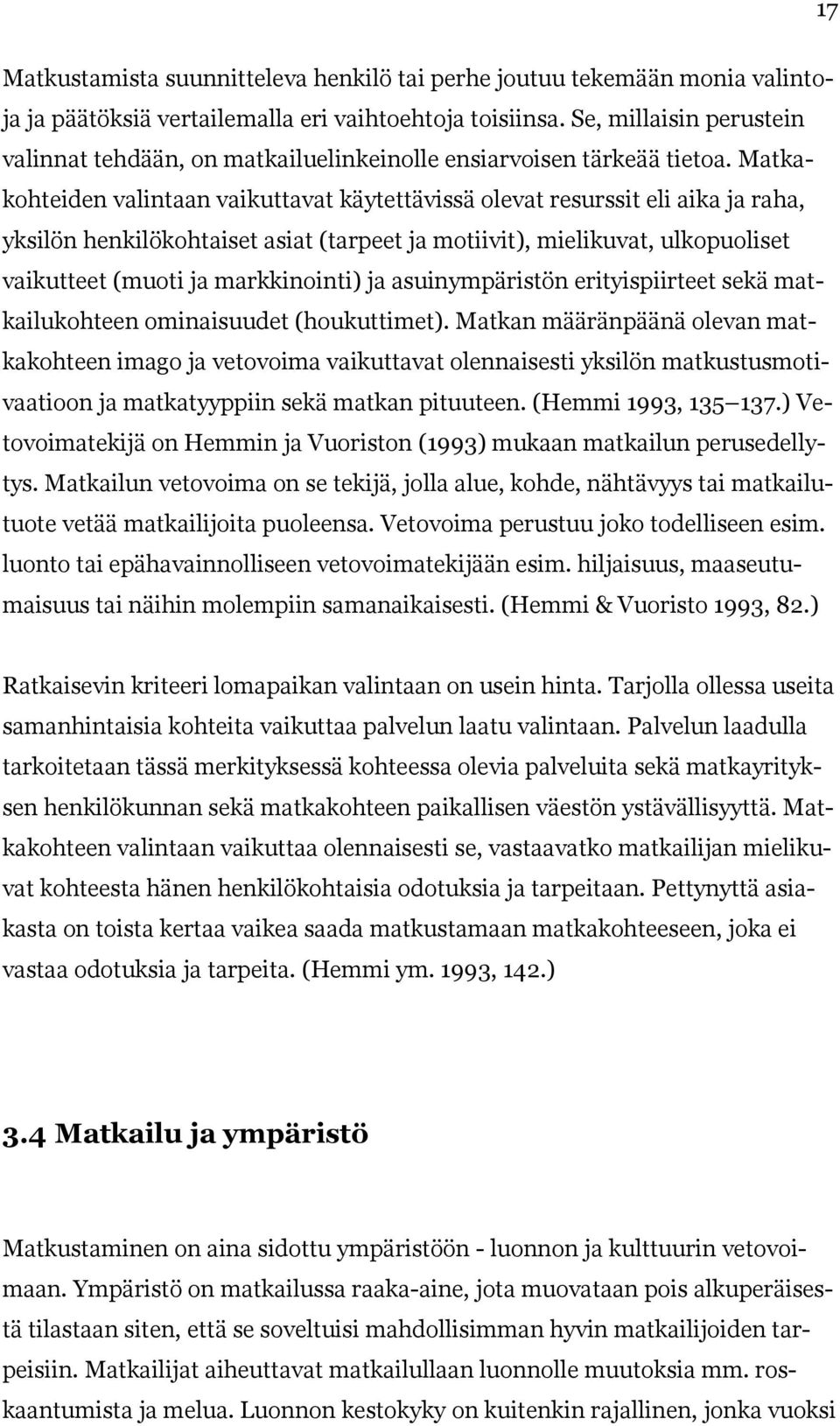 Matkakohteiden valintaan vaikuttavat käytettävissä olevat resurssit eli aika ja raha, yksilön henkilökohtaiset asiat (tarpeet ja motiivit), mielikuvat, ulkopuoliset vaikutteet (muoti ja markkinointi)