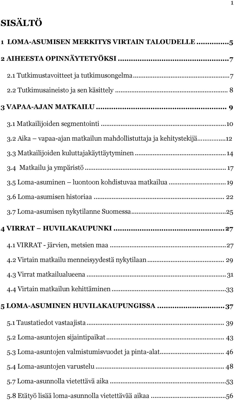 5 Loma-asuminen luontoon kohdistuvaa matkailua...19 3.6 Loma-asumisen historiaa... 22 3.7 Loma-asumisen nykytilanne Suomessa...25 4 VIRRAT HUVILAKAUPUNKI...27 4.