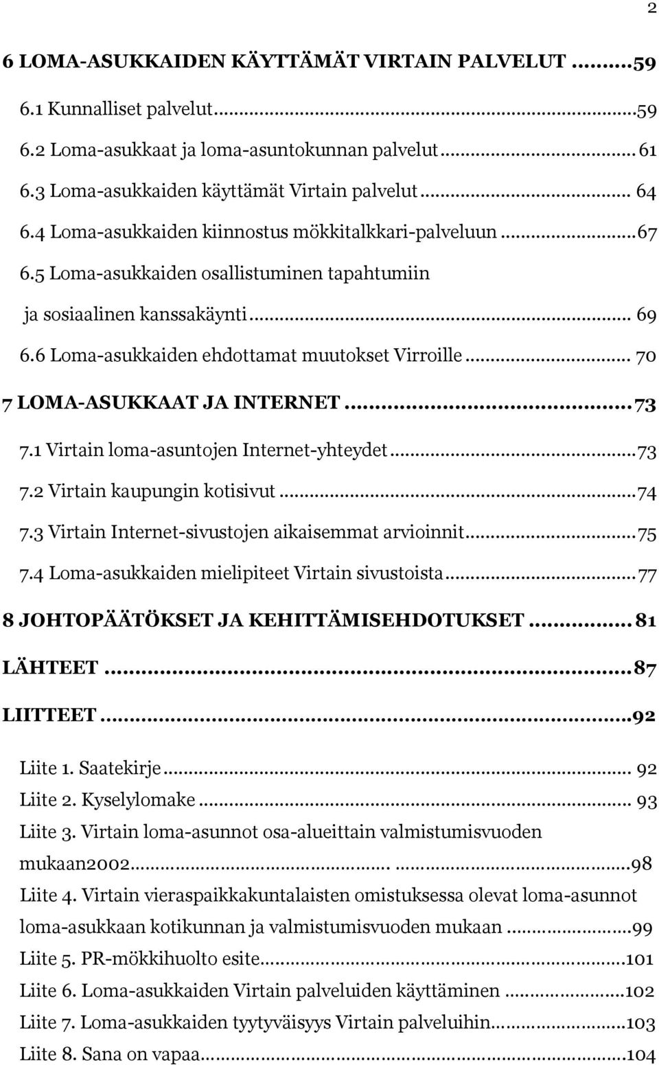 .. 70 7 LOMA-ASUKKAAT JA INTERNET...73 7.1 Virtain loma-asuntojen Internet-yhteydet...73 7.2 Virtain kaupungin kotisivut...74 7.3 Virtain Internet-sivustojen aikaisemmat arvioinnit...75 7.