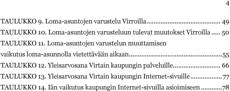 Loma-asuntojen varustelun muuttamisen vaikutus loma-asunnolla vietettävään aikaan...55 TAULUKKO 12.