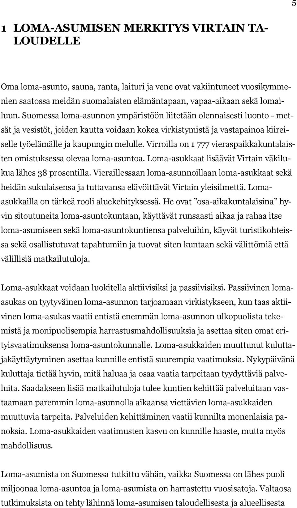 Virroilla on 1 777 vieraspaikkakuntalaisten omistuksessa olevaa loma-asuntoa. Loma-asukkaat lisäävät Virtain väkilukua lähes 38 prosentilla.