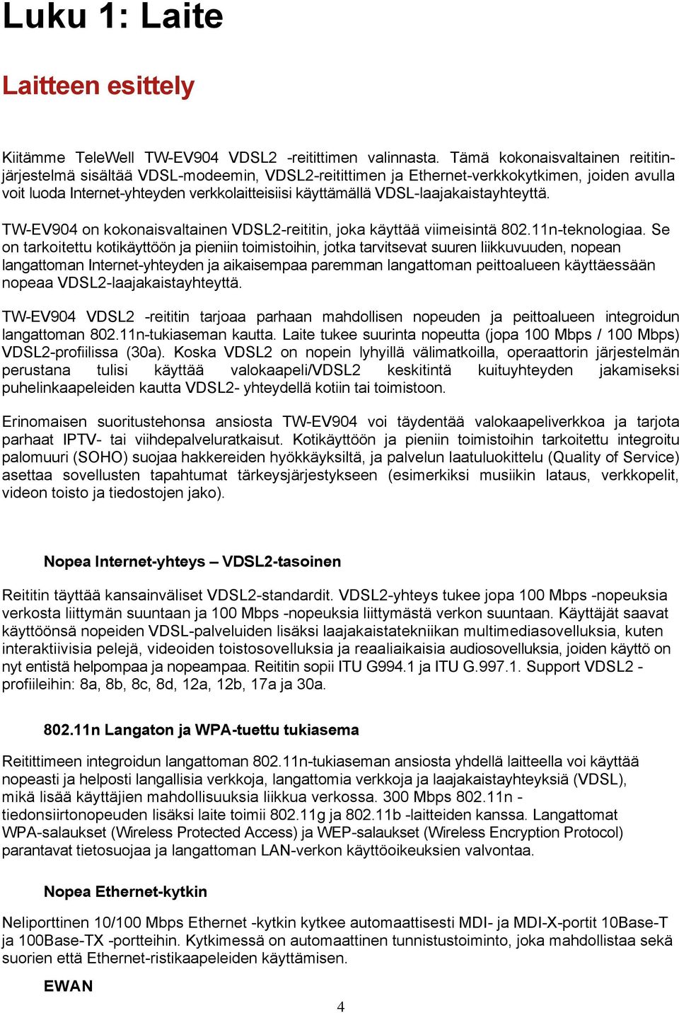 VDSL-laajakaistayhteyttä. TW-EV904 on kokonaisvaltainen VDSL2-reititin, joka käyttää viimeisintä 802.11n-teknologiaa.