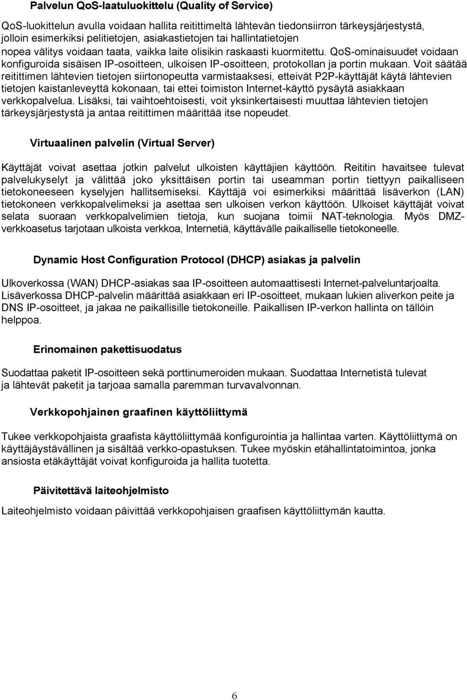 QoS-ominaisuudet voidaan konfiguroida sisäisen IP-osoitteen, ulkoisen IP-osoitteen, protokollan ja portin mukaan.