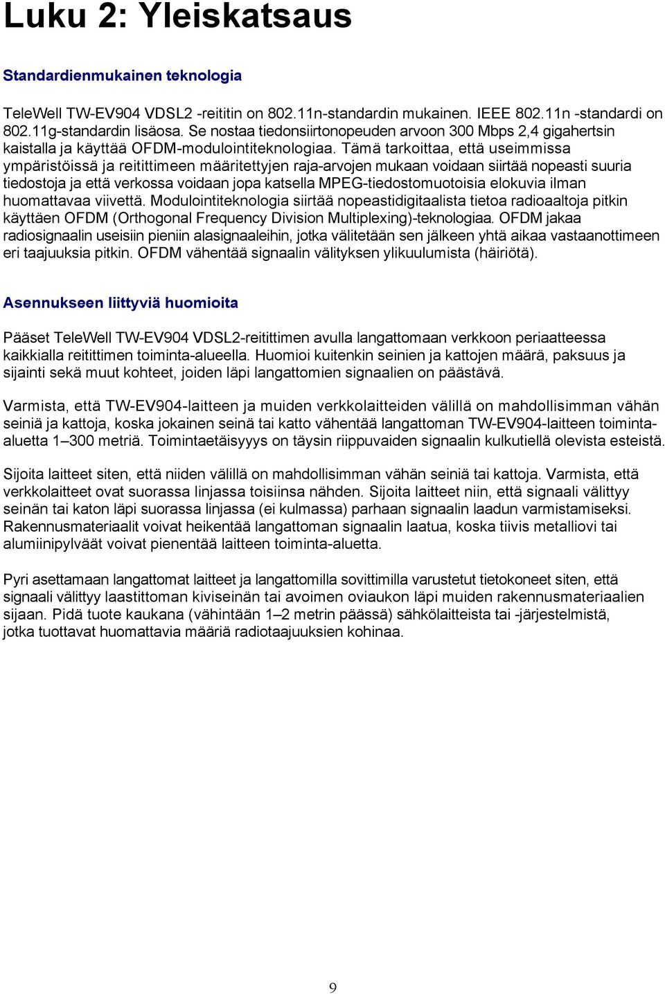 Tämä tarkoittaa, että useimmissa ympäristöissä ja reitittimeen määritettyjen raja-arvojen mukaan voidaan siirtää nopeasti suuria tiedostoja ja että verkossa voidaan jopa katsella