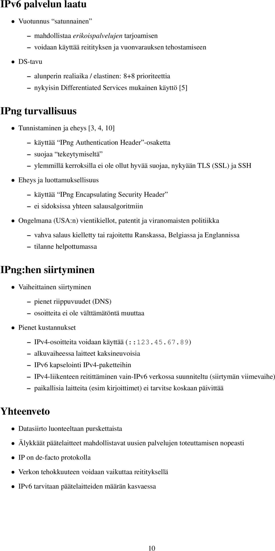 kerroksilla ei ole ollut hyvää suojaa, nykyään TLS (SSL) ja SSH Eheys ja luottamuksellisuus käyttää IPng Encapsulating Security Header ei sidoksissa yhteen salausalgoritmiin Ongelmana (USA:n)