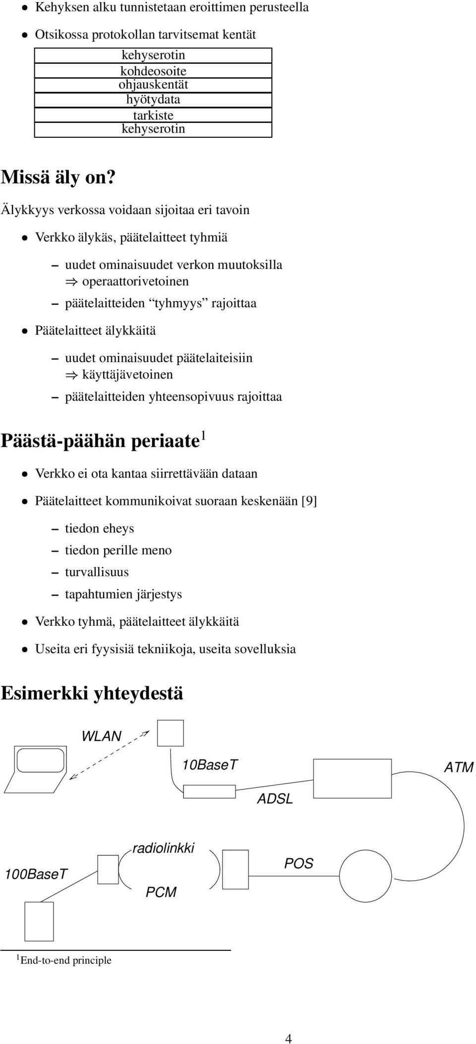 uudet ominaisuudet päätelaiteisiin käyttäjävetoinen päätelaitteiden yhteensopivuus rajoittaa Päästä-päähän periaate 1 Verkko ei ota kantaa siirrettävään dataan Päätelaitteet kommunikoivat suoraan