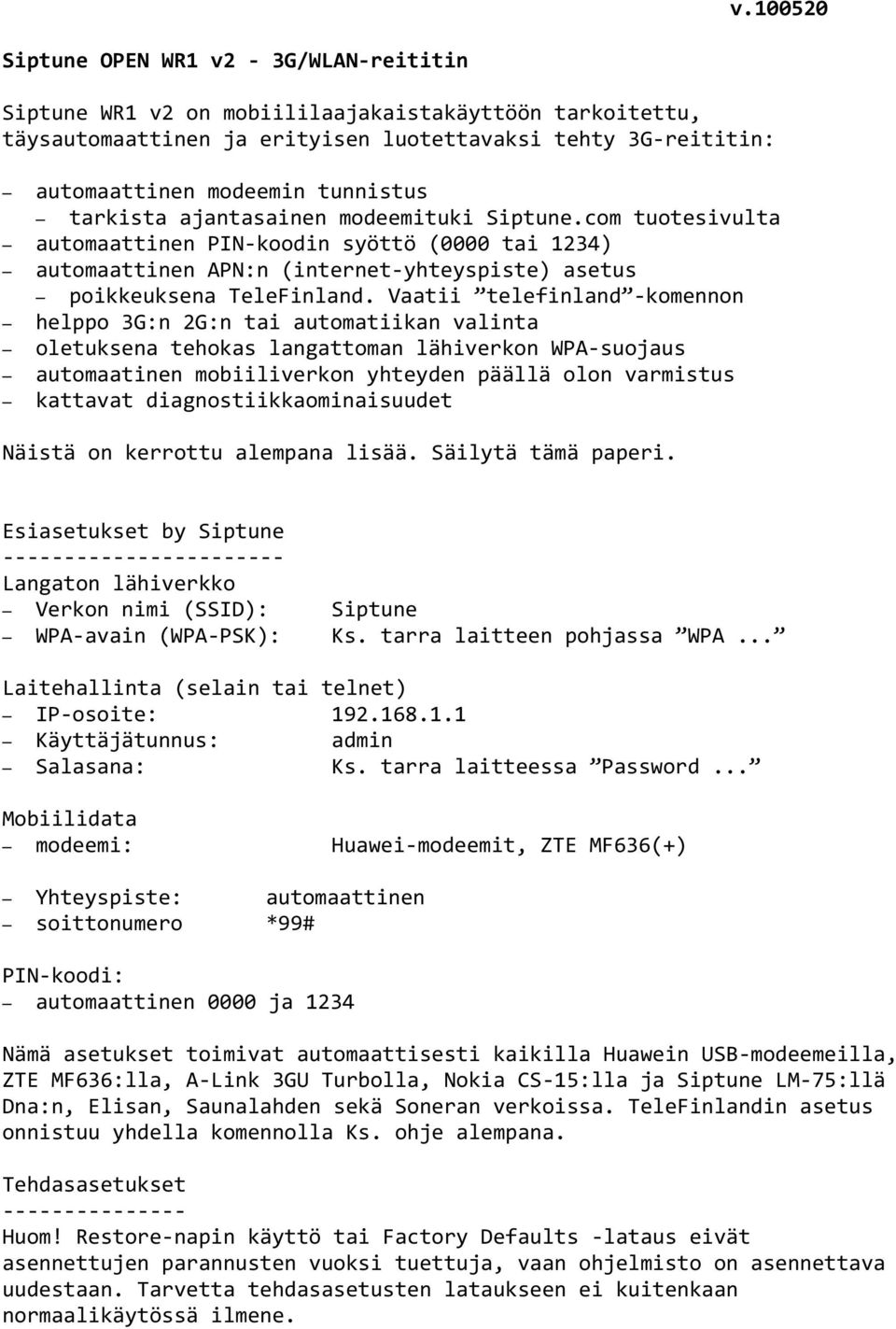 Vaatii telefinland -komennon helppo 3G:n 2G:n tai automatiikan valinta oletuksena tehokas langattoman lähiverkon WPA-suojaus automaatinen mobiiliverkon yhteyden päällä olon varmistus kattavat