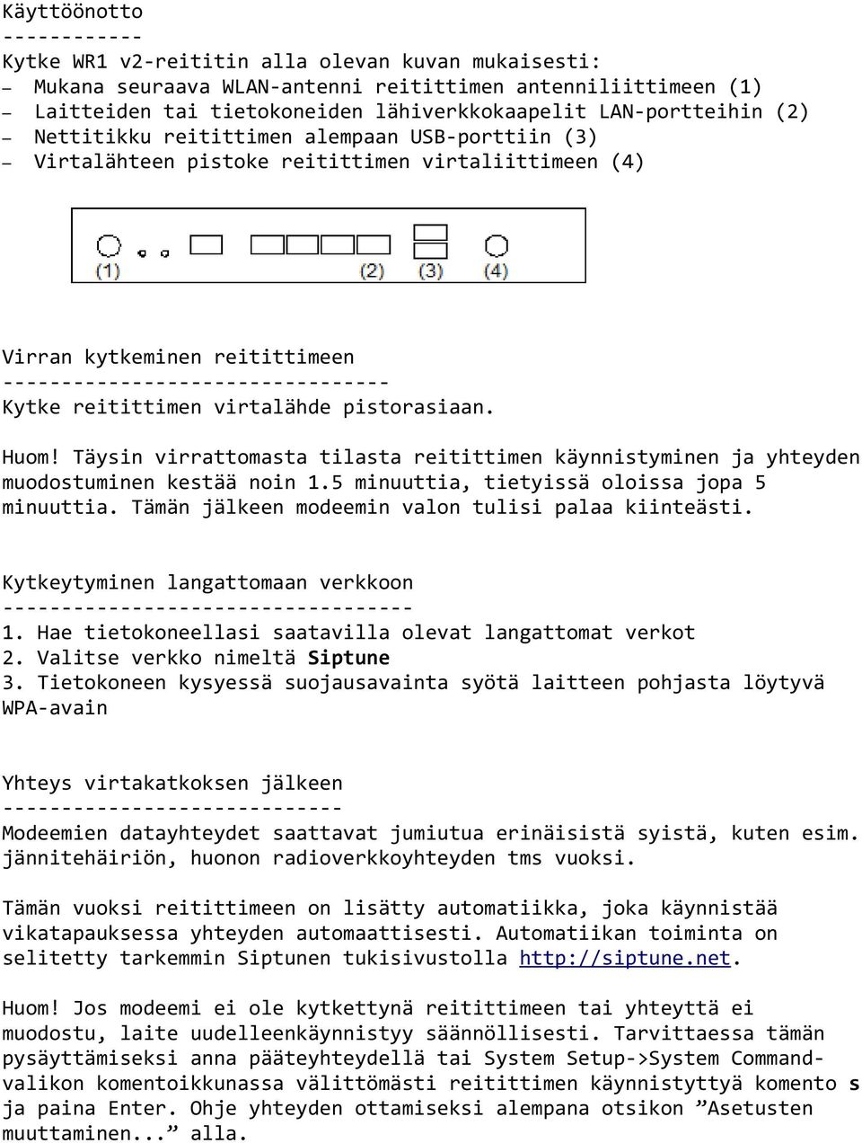 reitittimen virtalähde pistorasiaan. Huom! Täysin virrattomasta tilasta reitittimen käynnistyminen ja yhteyden muodostuminen kestää noin 1.5 minuuttia, tietyissä oloissa jopa 5 minuuttia.