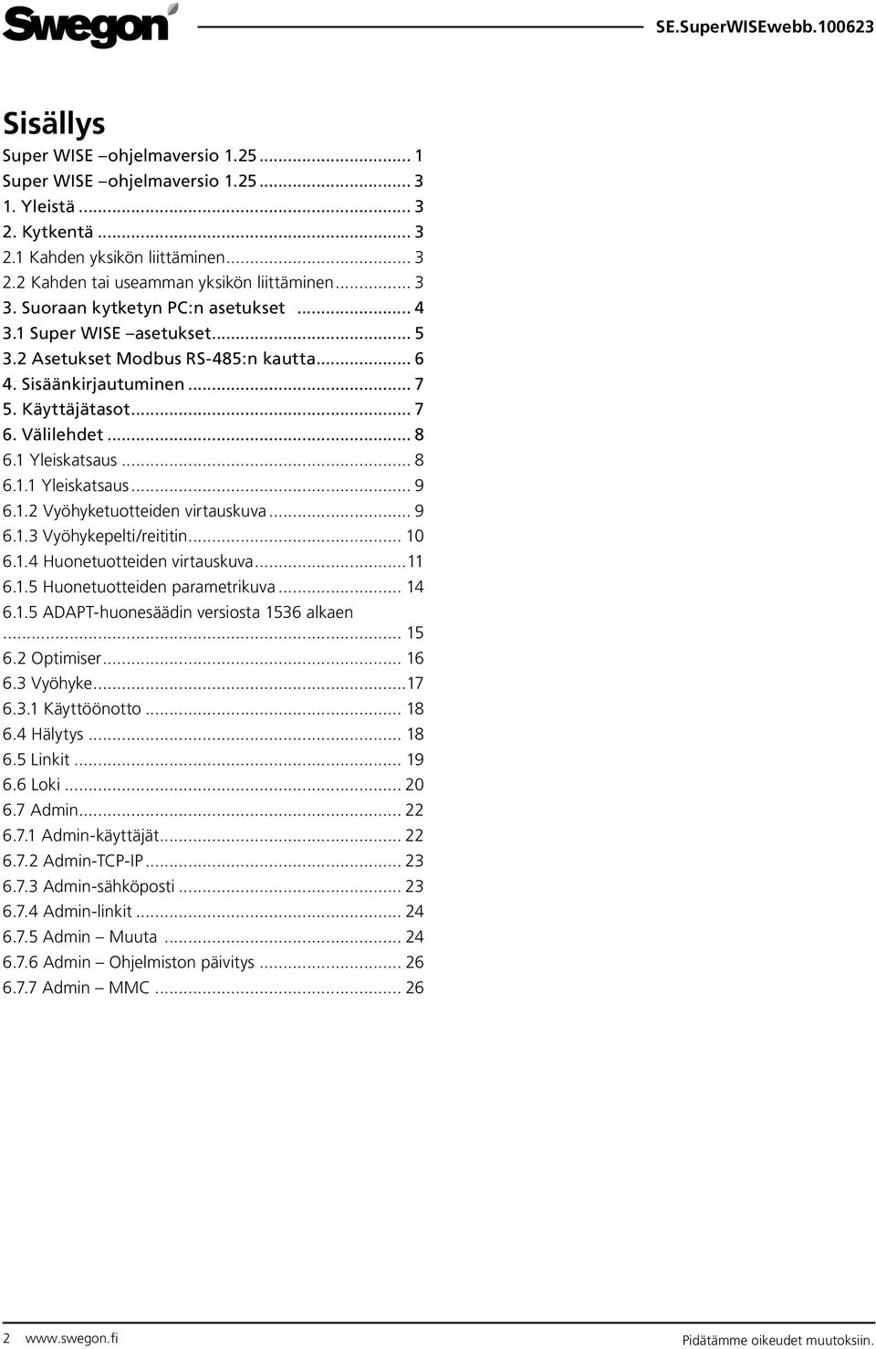 1.2 Vyöhyketuotteiden virtauskuva... 9 6.1.3 Vyöhykepelti/reititin... 10 6.1.4 Huonetuotteiden virtauskuva...11 6.1.5 Huonetuotteiden parametrikuva... 14 6.1.5 ADAPT-huonesäädin versiosta 1536 alkaen.