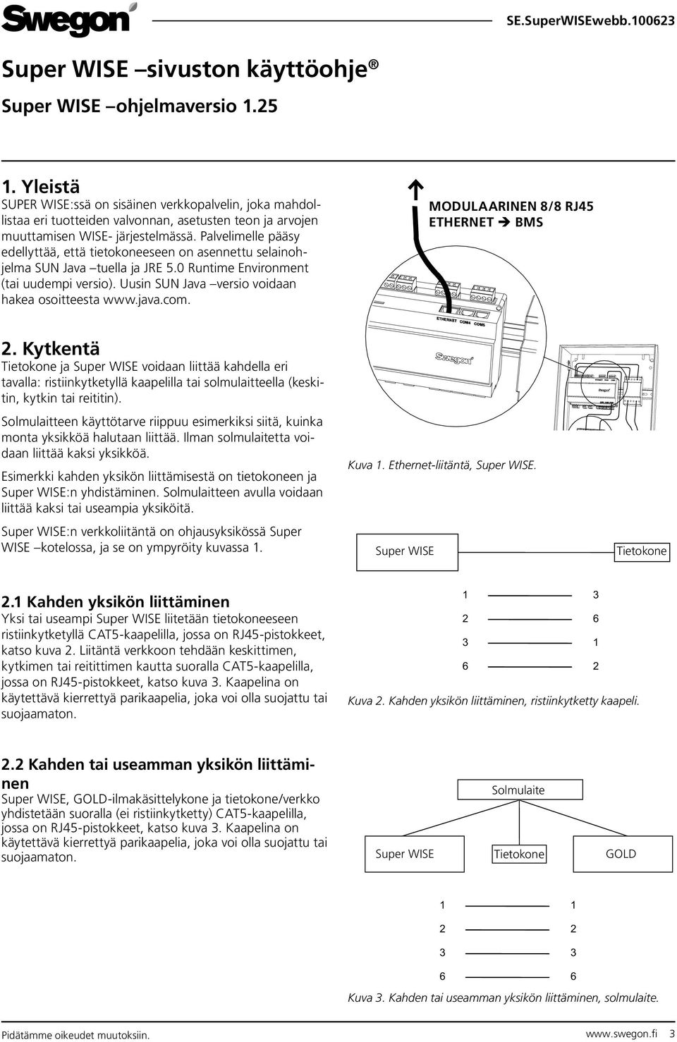 Palvelimelle pääsy edellyttää, että tietokoneeseen on asennettu selainohjelma SUN Java tuella ja JRE 5.0 Runtime Environment (tai uudempi versio). Uusin SUN Java versio voidaan hakea osoitteesta www.