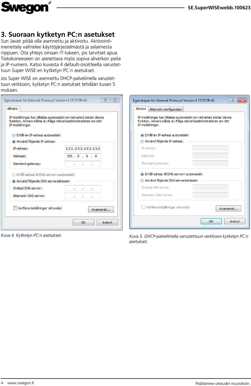 Katso kuvasta 4 default-osoitteella varustettuun Super WISE:en kytketyn PC:n asetukset.