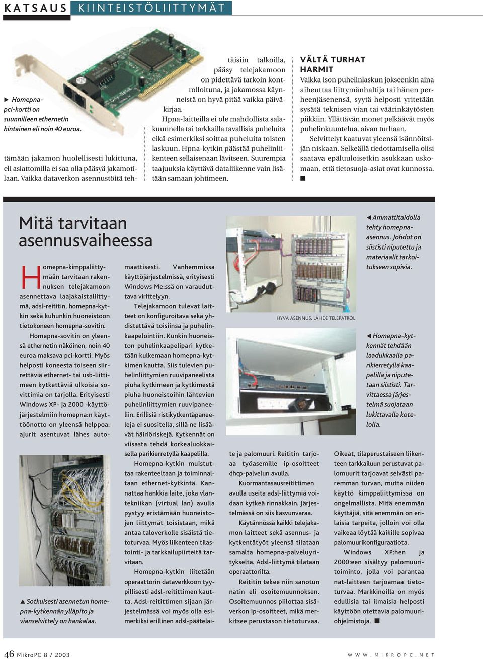 Hpna-laitteilla ei ole mahdollista salakuunnella tai tarkkailla tavallisia puheluita eikä esimerkiksi soittaa puheluita toisten laskuun. Hpna-kytkin päästää puhelinliikenteen sellaisenaan lävitseen.