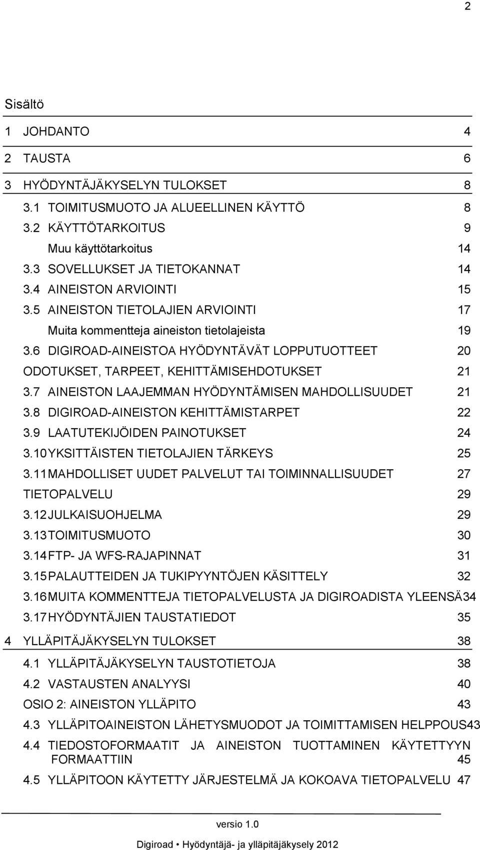 6 DIGIROAD-AINEISTOA HYÖDYNTÄVÄT LOPPUTUOTTEET 20 ODOTUKSET, TARPEET, KEHITTÄMISEHDOTUKSET 21 3.7 AINEISTON LAAJEMMAN HYÖDYNTÄMISEN MAHDOLLISUUDET 21 3.8 DIGIROAD-AINEISTON KEHITTÄMISTARPET 22 3.