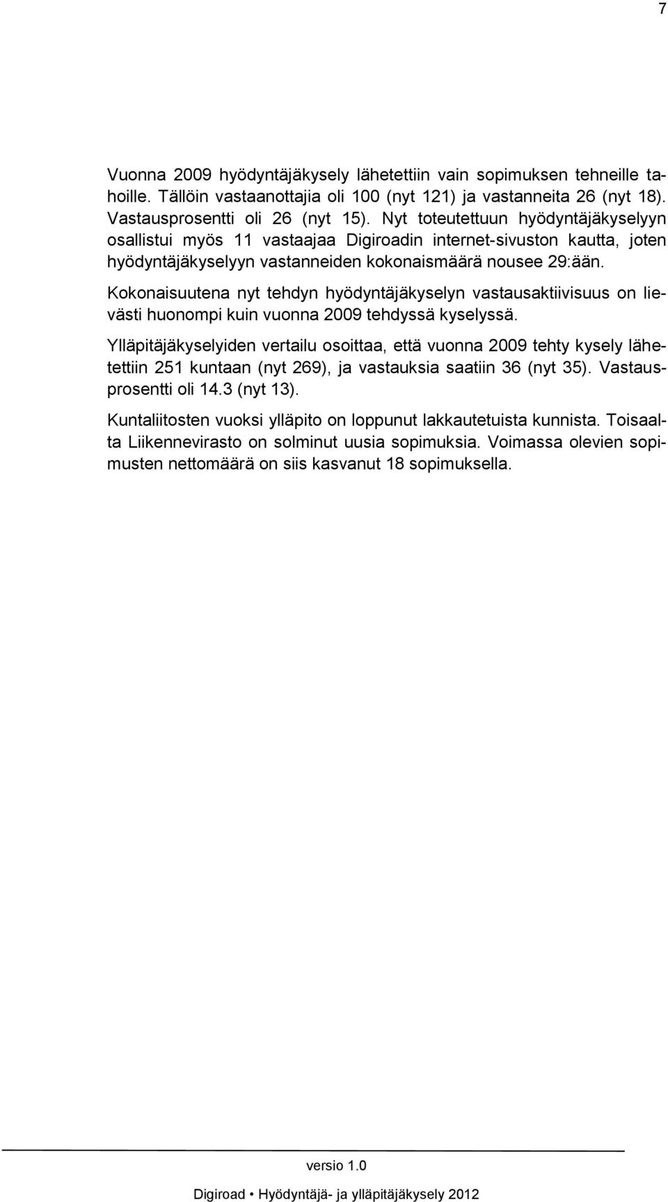 Kokonaisuutena nyt tehdyn hyödyntäjäkyselyn vastausaktiivisuus on lievästi huonompi kuin vuonna 2009 tehdyssä kyselyssä.