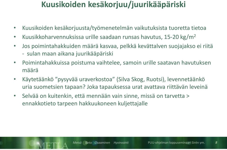 poistuma vaihtelee, samoin urille saatavan havutuksen määrä Käytetäänkö pysyvää uraverkostoa (Silva Skog, Ruotsi), levennetäänkö uria suometsien tapaan?